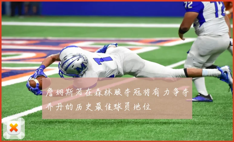 詹姆斯若在森林狼夺冠将有力争夺乔丹的历史最佳球员地位
